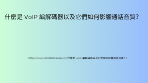 什麼是 VoIP 編解碼器以及它們如何影響通話音質?